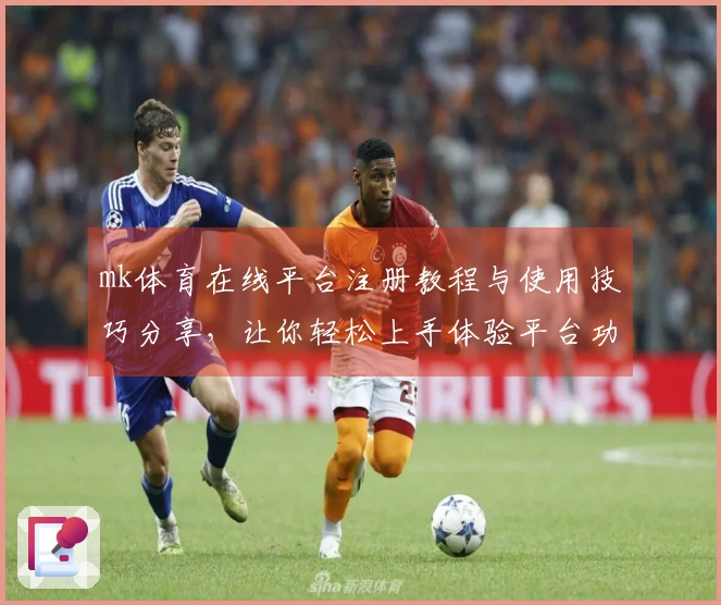 mk体育在线平台注册教程与使用技巧分享,让你轻松上手体验平台功能
