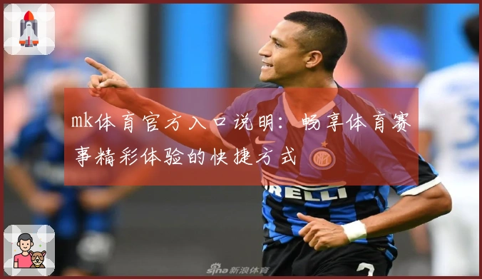 mk体育官方入口说明：畅享体育赛事精彩体验的快捷方式