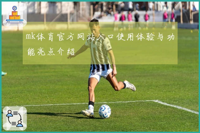 mk体育官方网站入口使用体验与功能亮点介绍